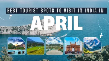 Best Tourist Spots in India to visit in April 2026 with family